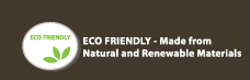 Eco Friendly - Made from Natural and Renewable Materials
